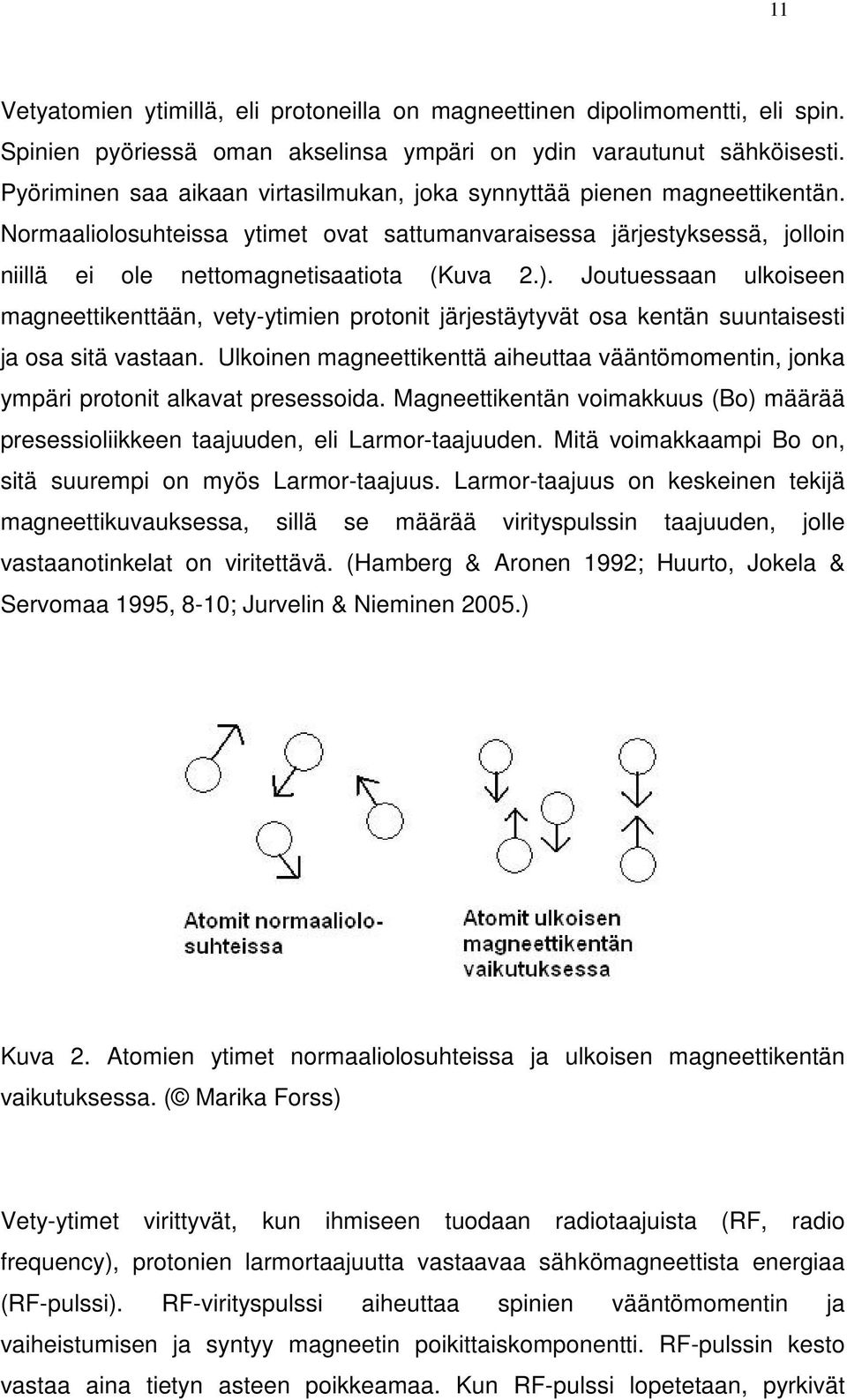 Joutuessaan ulkoiseen magneettikenttään, vety-ytimien protonit järjestäytyvät osa kentän suuntaisesti ja osa sitä vastaan.