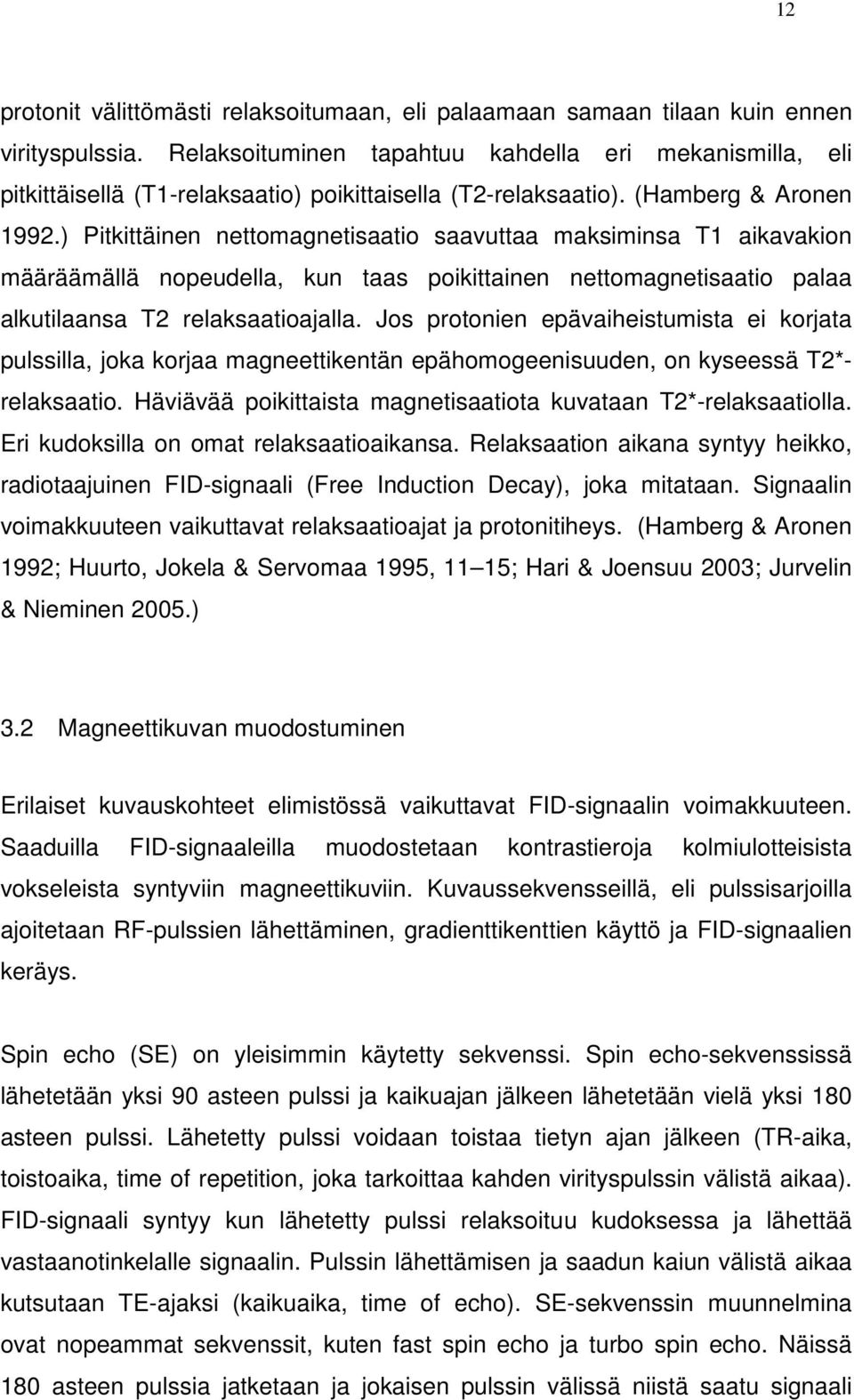 ) Pitkittäinen nettomagnetisaatio saavuttaa maksiminsa T1 aikavakion määräämällä nopeudella, kun taas poikittainen nettomagnetisaatio palaa alkutilaansa T2 relaksaatioajalla.