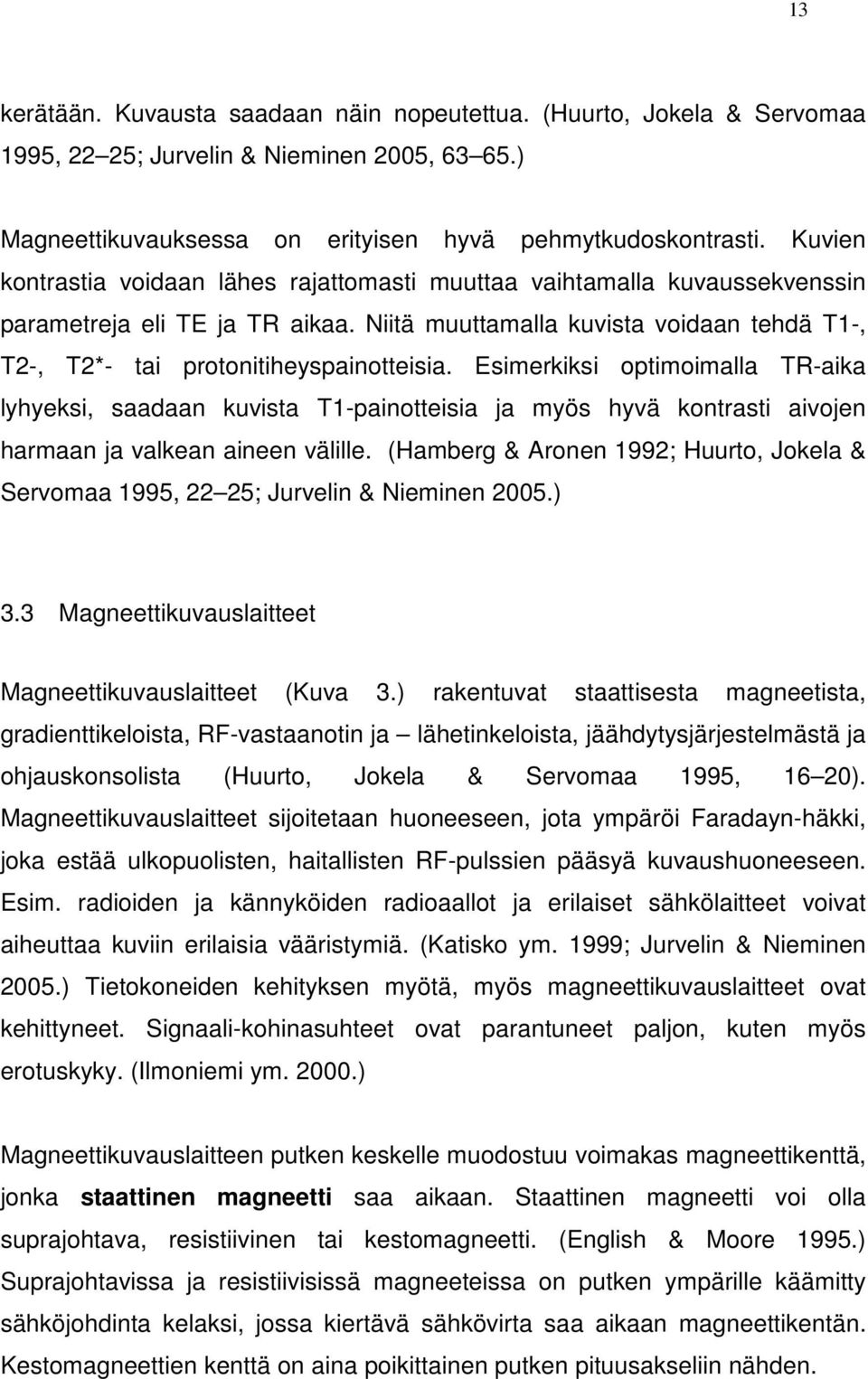 Esimerkiksi optimoimalla TR-aika lyhyeksi, saadaan kuvista T1-painotteisia ja myös hyvä kontrasti aivojen harmaan ja valkean aineen välille.