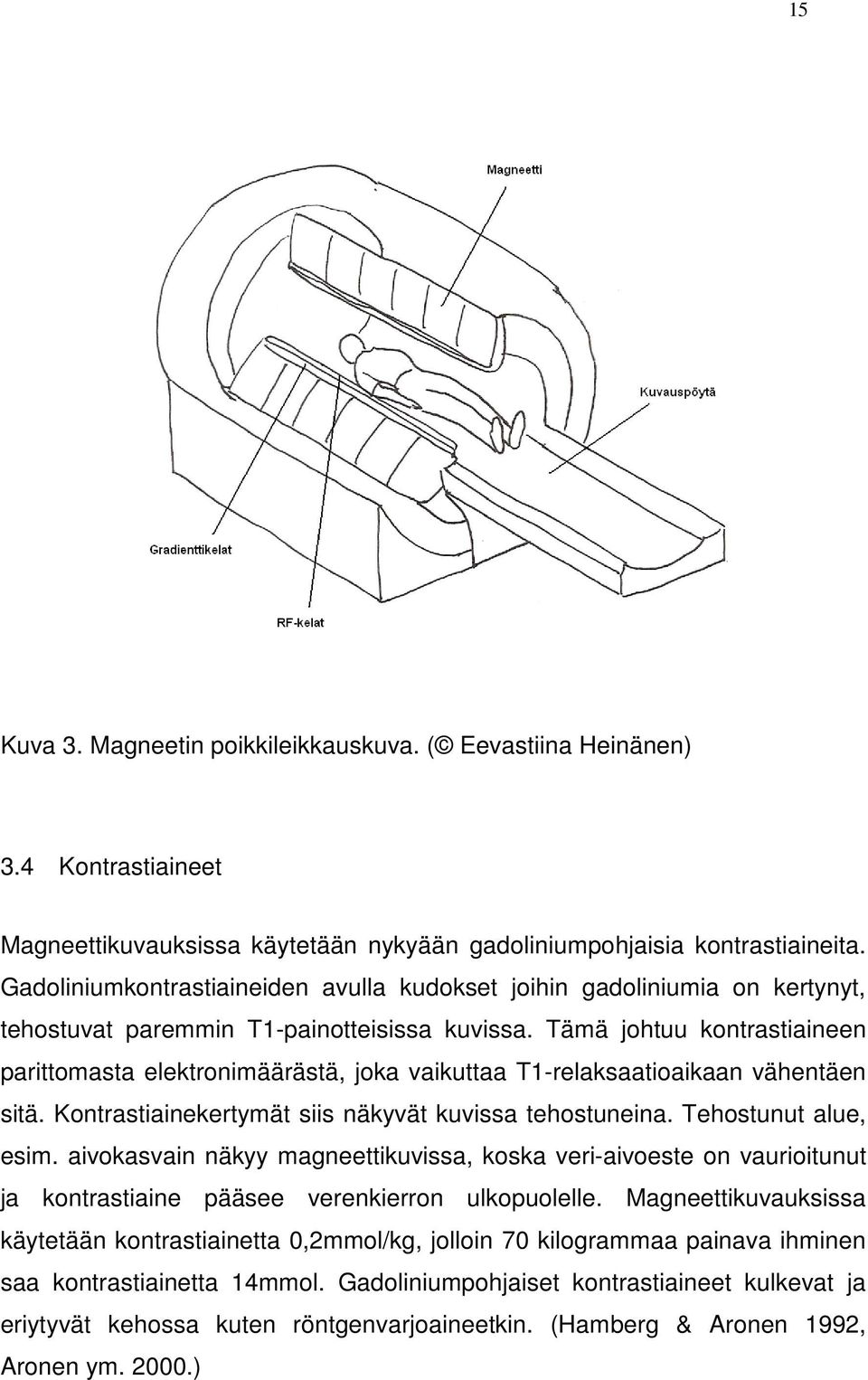 Tämä johtuu kontrastiaineen parittomasta elektronimäärästä, joka vaikuttaa T1-relaksaatioaikaan vähentäen sitä. Kontrastiainekertymät siis näkyvät kuvissa tehostuneina. Tehostunut alue, esim.