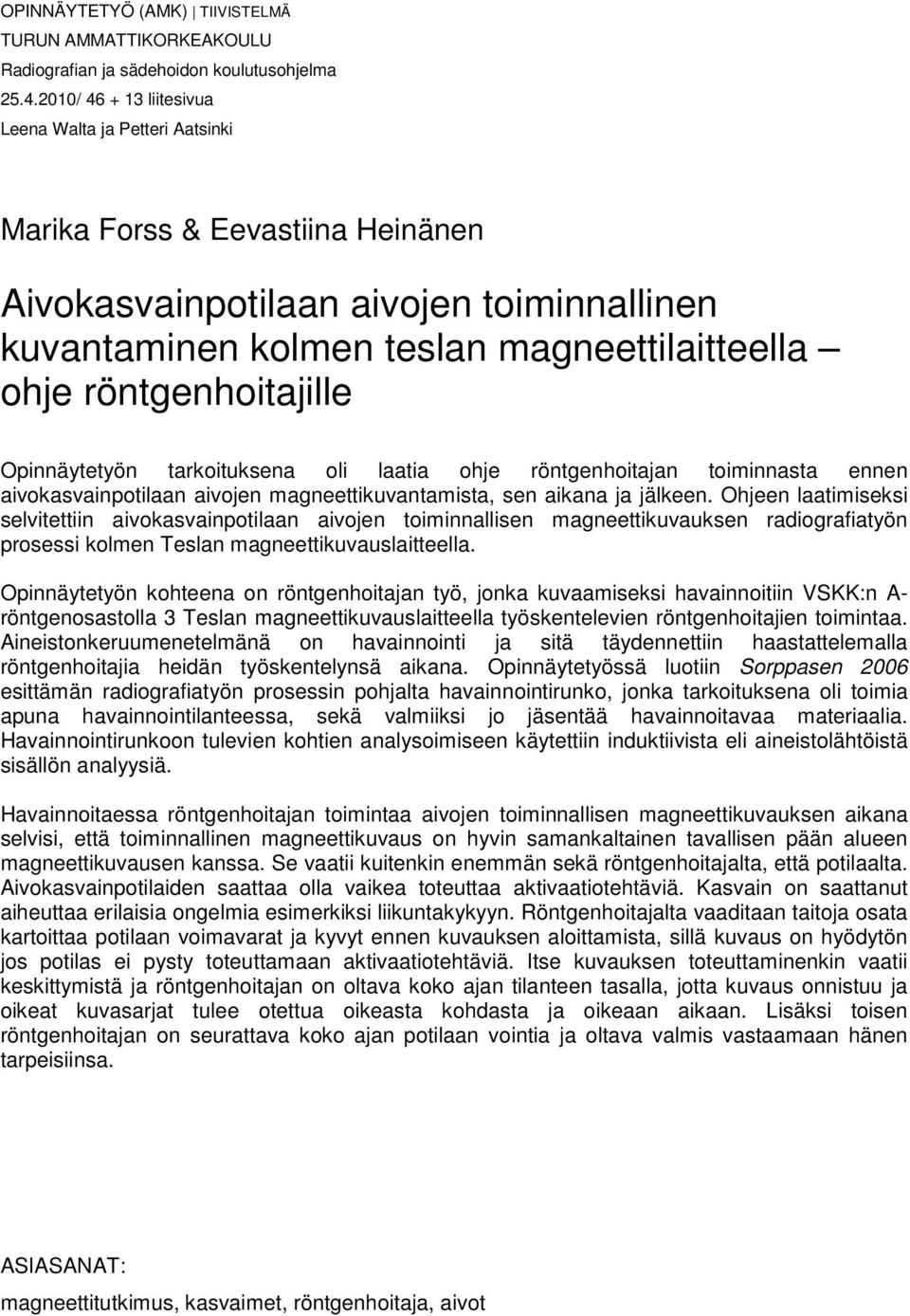 röntgenhoitajille Opinnäytetyön tarkoituksena oli laatia ohje röntgenhoitajan toiminnasta ennen aivokasvainpotilaan aivojen magneettikuvantamista, sen aikana ja jälkeen.
