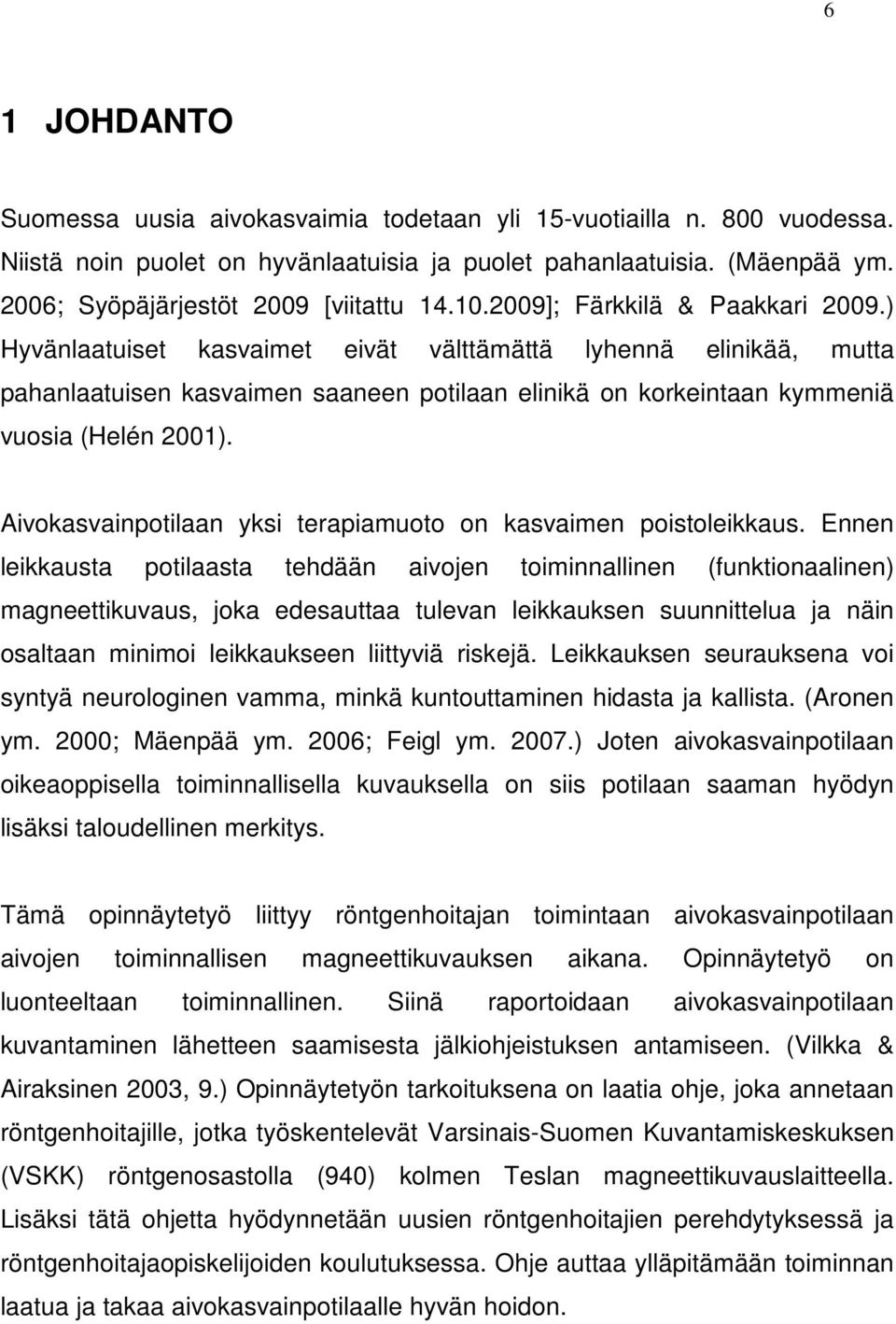 ) Hyvänlaatuiset kasvaimet eivät välttämättä lyhennä elinikää, mutta pahanlaatuisen kasvaimen saaneen potilaan elinikä on korkeintaan kymmeniä vuosia (Helén 2001).