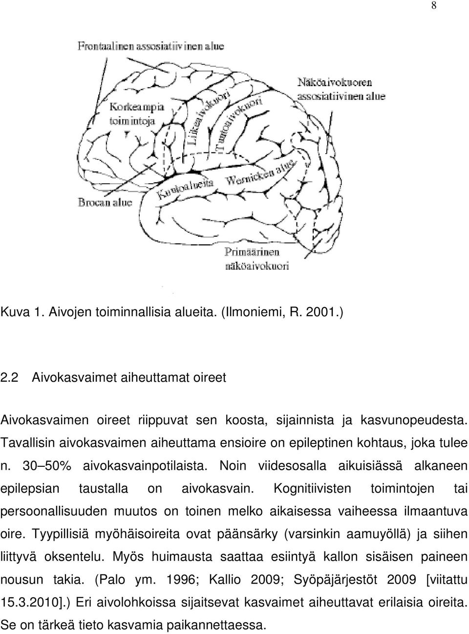 Kognitiivisten toimintojen tai persoonallisuuden muutos on toinen melko aikaisessa vaiheessa ilmaantuva oire.