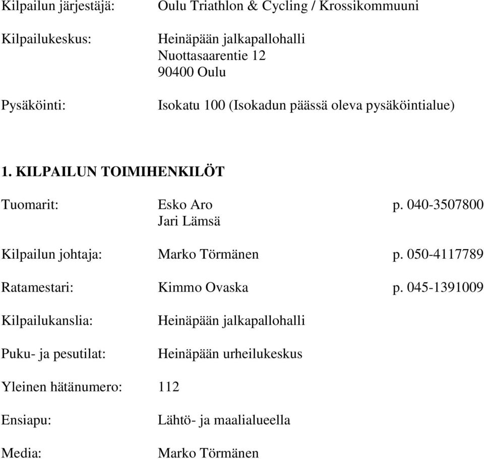 040-3507800 Jari Lämsä Kilpailun johtaja: Marko Törmänen p. 050-4117789 Ratamestari: Kimmo Ovaska p.