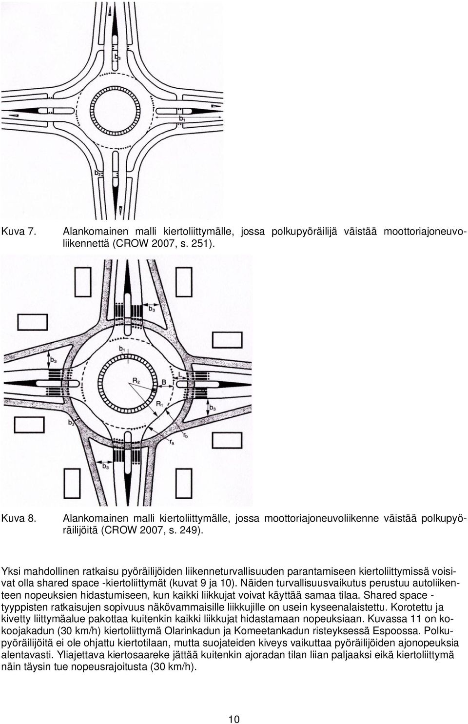 Yksi mahdollinen ratkaisu pyöräilijöiden liikenneturvallisuuden parantamiseen kiertoliittymissä voisivat olla shared space -kiertoliittymät (kuvat 9 ja 10).