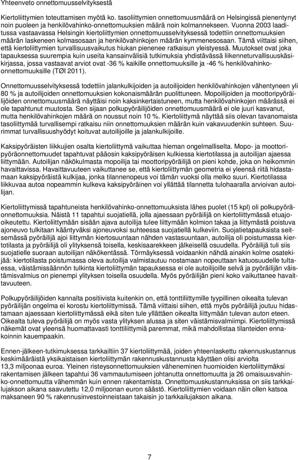 Vuonna 2003 laaditussa vastaavassa Helsingin kiertoliittymien onnettomuusselvityksessä todettiin onnettomuuksien määrän laskeneen kolmasosaan ja henkilövahinkojen määrän kymmenesosaan.