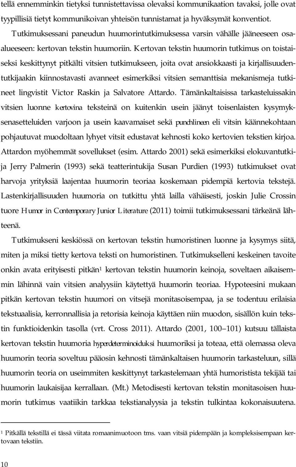 Kertovan tekstin huumorin tutkimus on toistaiseksi keskittynyt pitkälti vitsien tutkimukseen, joita ovat ansiokkaasti ja kirjallisuudentutkijaakin kiinnostavasti avanneet esimerkiksi vitsien