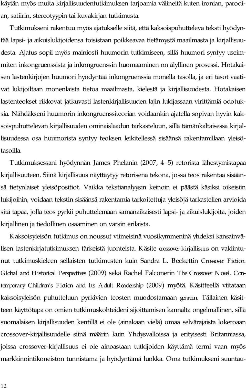 Ajatus sopii myös mainiosti huumorin tutkimiseen, sillä huumori syntyy useimmiten inkongruenssista ja inkongruenssin huomaaminen on älyllinen prosessi.
