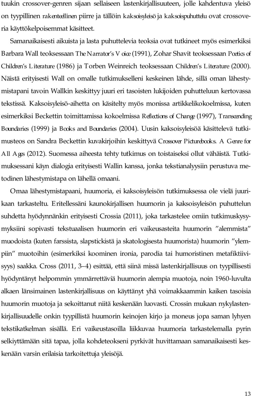 Samanaikaisesti aikuista ja lasta puhuttelevia teoksia ovat tutkineet myös esimerkiksi Barbara Wall teoksessaan The Narrator s Voice (1991), Zohar Shavit teoksessaan Poetics of Children s Literature