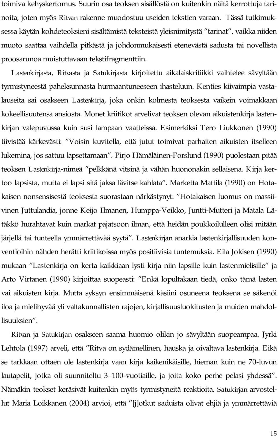 proosarunoa muistuttavaan tekstifragmenttiin. Lastenkirjasta, Ritvasta ja Satukirjasta kirjoitettu aikalaiskritiikki vaihtelee sävyltään tyrmistyneestä paheksunnasta hurmaantuneeseen ihasteluun.