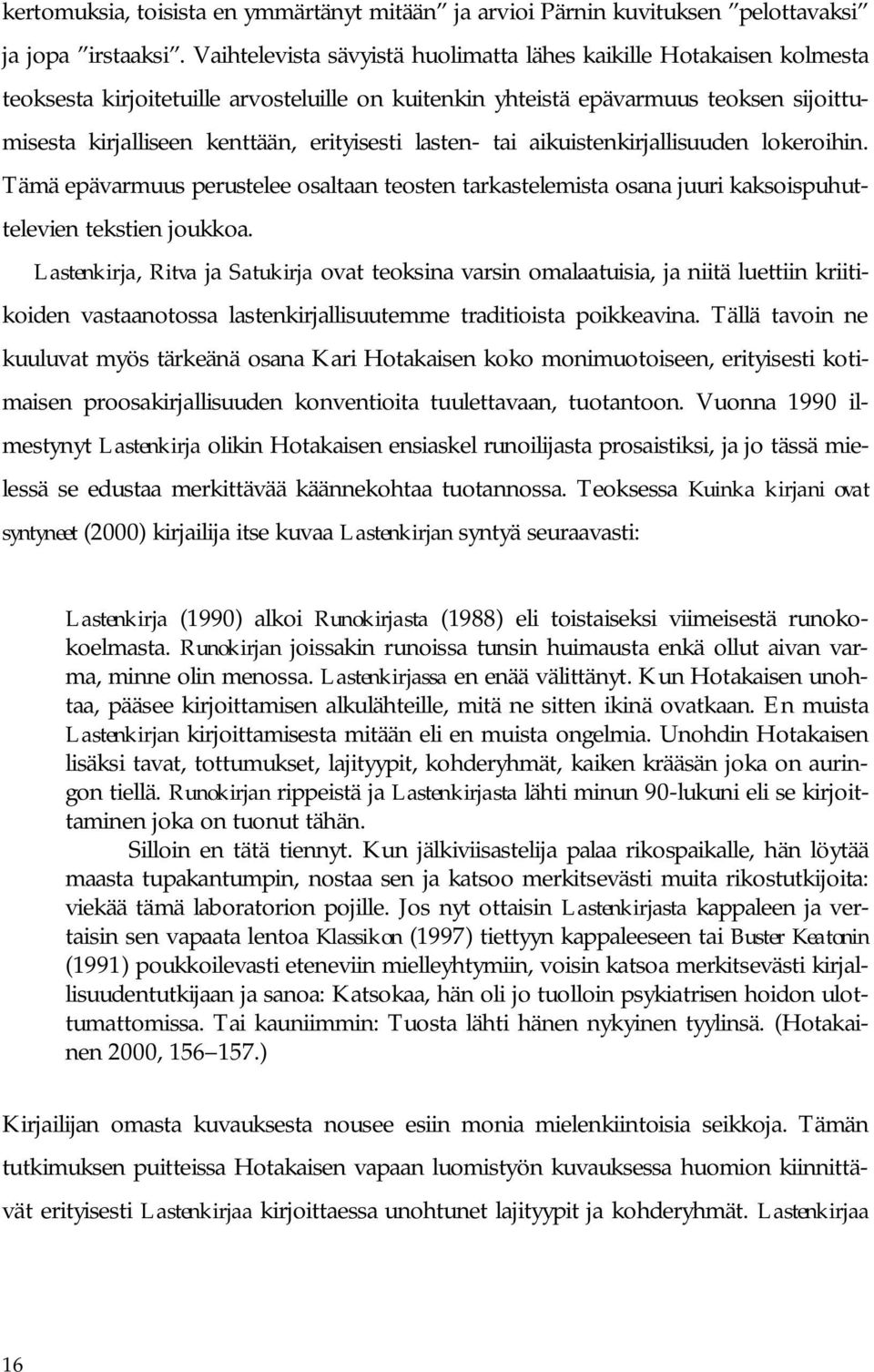 lasten- tai aikuistenkirjallisuuden lokeroihin. Tämä epävarmuus perustelee osaltaan teosten tarkastelemista osana juuri kaksoispuhuttelevien tekstien joukkoa.