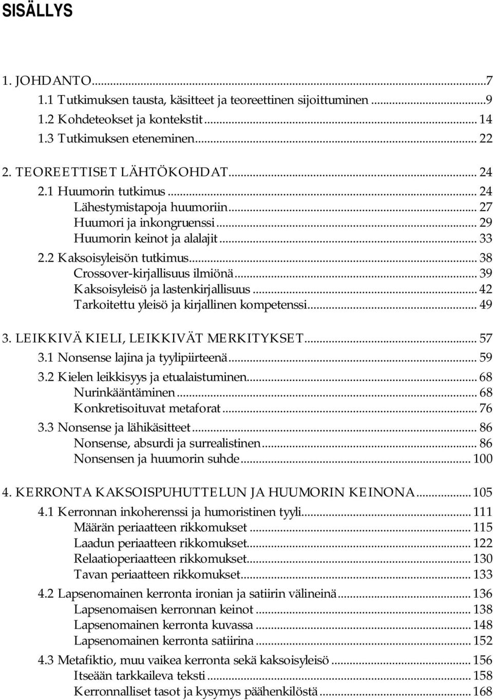 .. 39 Kaksoisyleisö ja lastenkirjallisuus... 42 Tarkoitettu yleisö ja kirjallinen kompetenssi... 49 3. LEIKKIVÄ KIELI, LEIKKIVÄT MERKITYKSET... 57 3.1 Nonsense lajina ja tyylipiirteenä... 59 3.