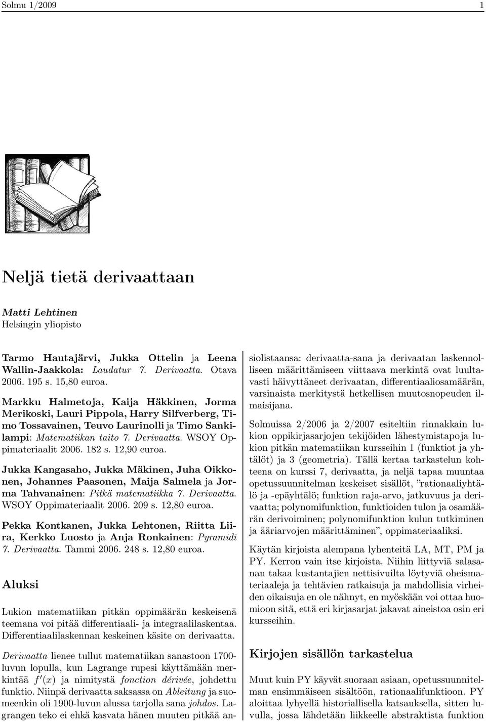 182 s. 12,90 euroa. Jukka Kangasaho, Jukka Mäkinen, Juha Oikkonen, Johannes Paasonen, Maija Salmela ja Jorma Tahvanainen: Pitkä matematiikka 7. Derivaatta. WSOY Oppimateriaalit 2006. 209 s.