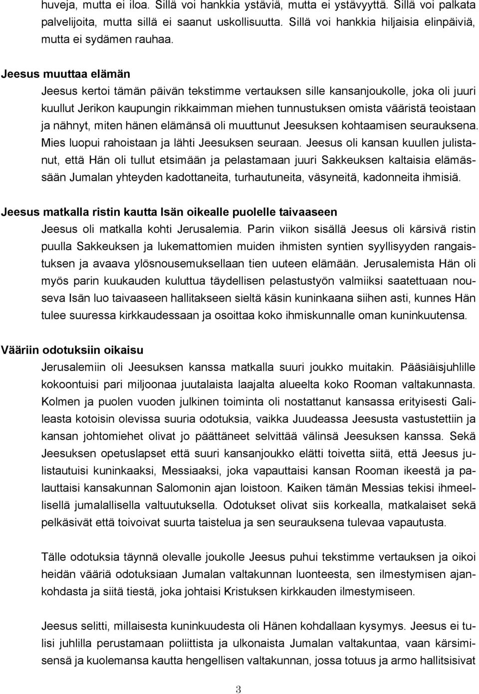 Jeesus muuttaa elämän Jeesus kertoi tämän päivän tekstimme vertauksen sille kansanjoukolle, joka oli juuri kuullut Jerikon kaupungin rikkaimman miehen tunnustuksen omista vääristä teoistaan ja