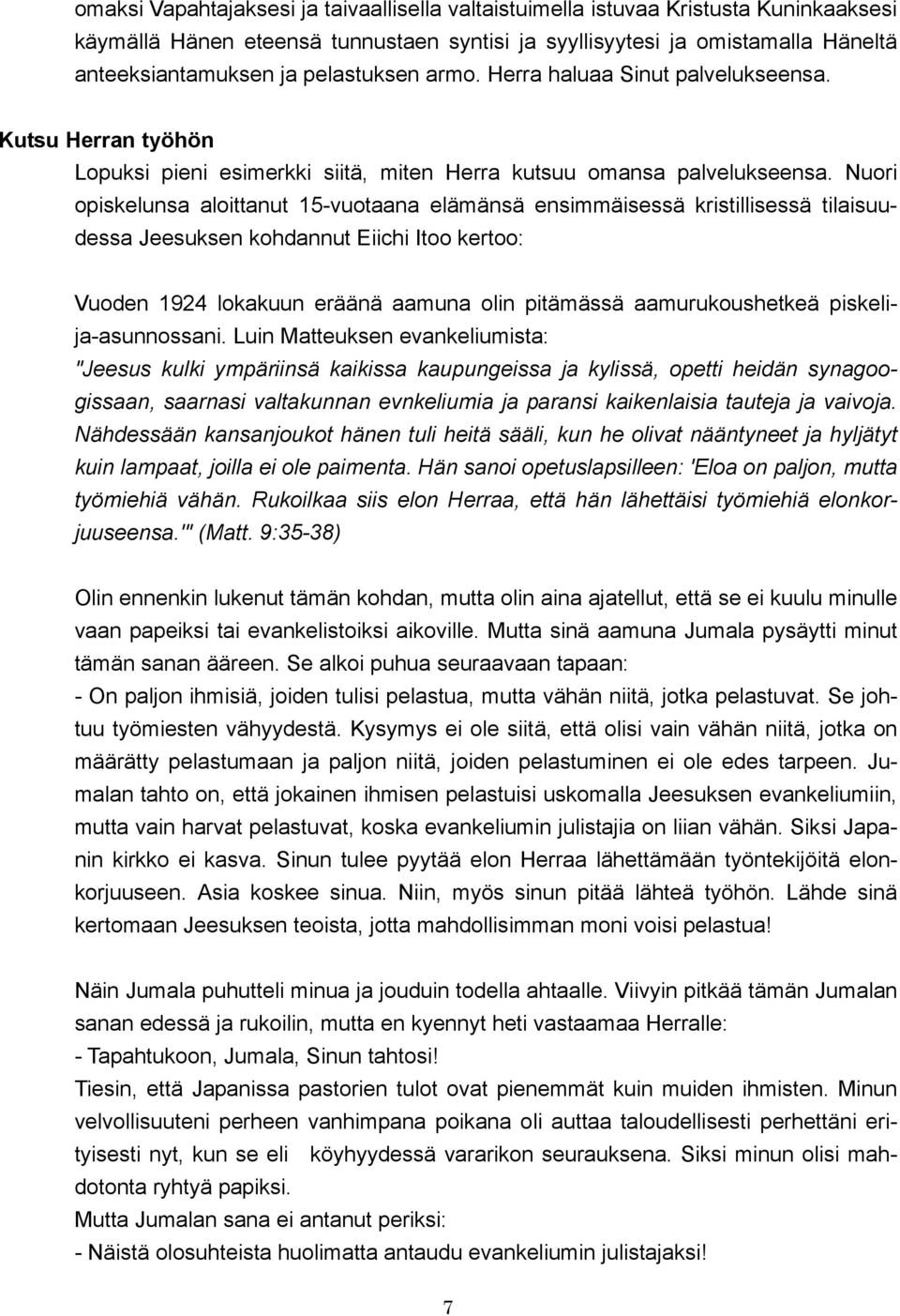 Nuori opiskelunsa aloittanut 15-vuotaana elämänsä ensimmäisessä kristillisessä tilaisuudessa Jeesuksen kohdannut Eiichi Itoo kertoo: Vuoden 1924 lokakuun eräänä aamuna olin pitämässä aamurukoushetkeä