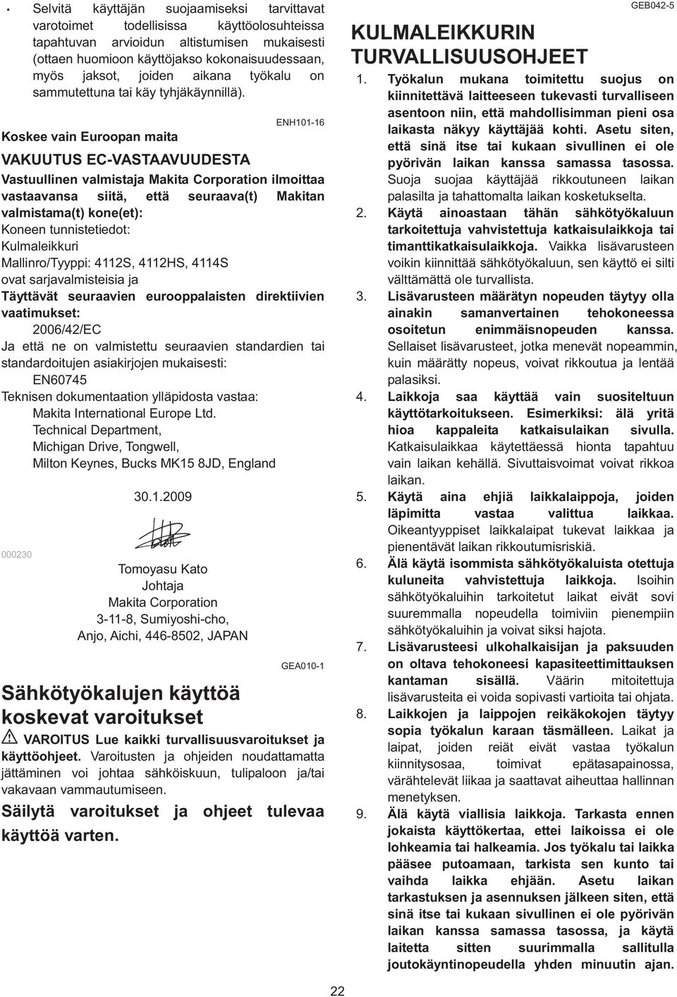 Koskee vain Euroopan maita ENH101-16 VAKUUTUS EC-VASTAAVUUDESTA Vastuullinen valmistaja Makita Corporation ilmoittaa vastaavansa siitä, että seuraava(t) Makitan valmistama(t) kone(et): Koneen