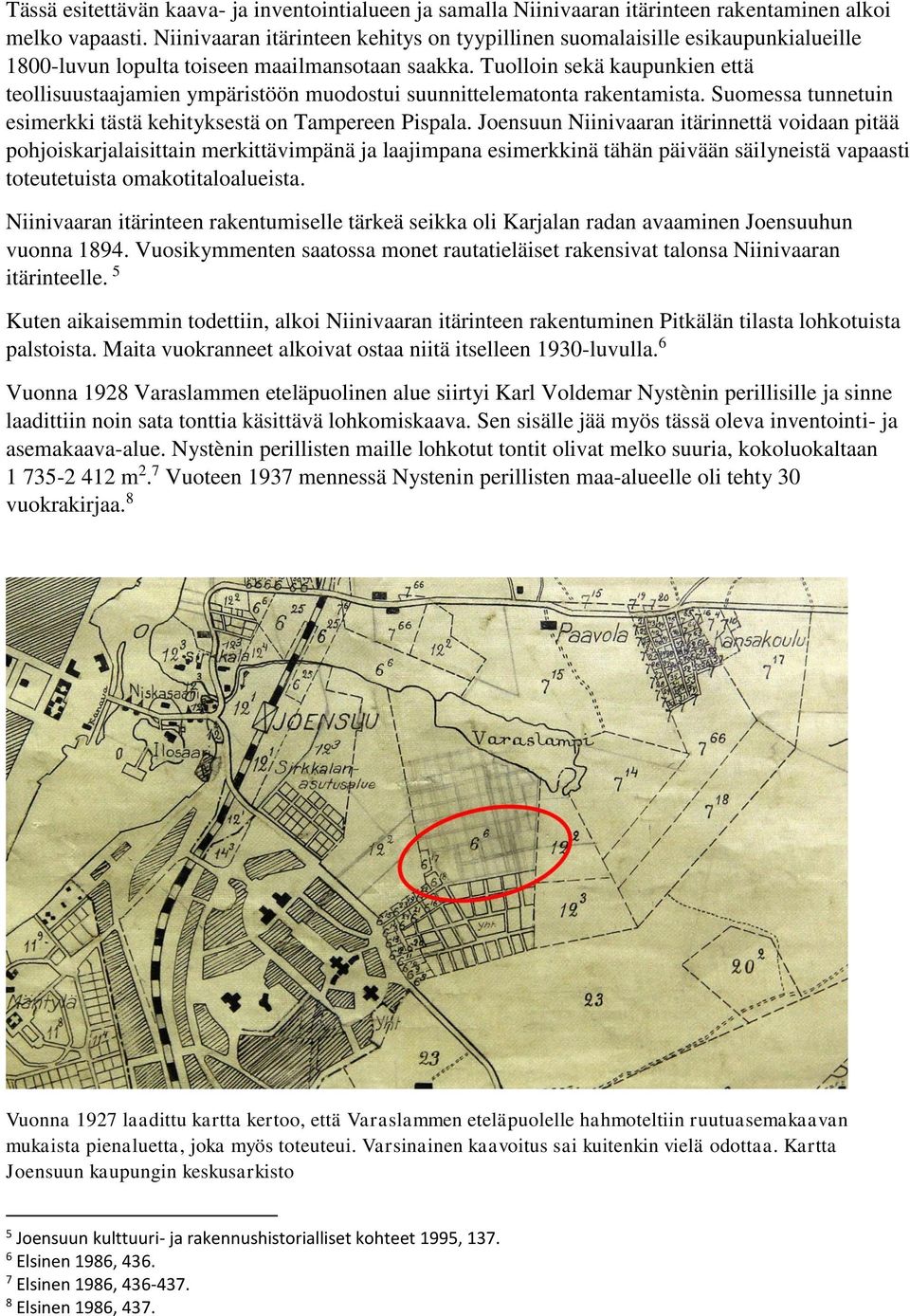 Tuolloin sekä kaupunkien että teollisuustaajamien ympäristöön muodostui suunnittelematonta rakentamista. Suomessa tunnetuin esimerkki tästä kehityksestä on Tampereen Pispala.