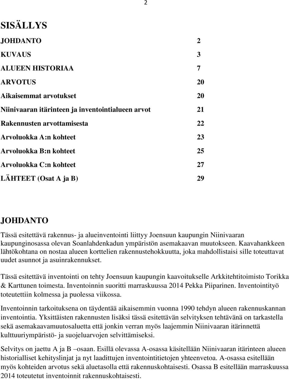 Soanlahdenkadun ympäristön asemakaavan muutokseen. Kaavahankkeen lähtökohtana on nostaa alueen korttelien rakennustehokkuutta, joka mahdollistaisi sille toteuttavat uudet asunnot ja asuinrakennukset.