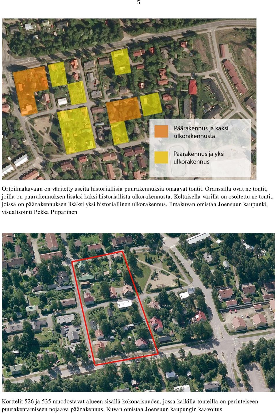 Keltaisella värillä on osoitettu ne tontit, joissa on päärakennuksen lisäksi yksi historiallinen ulkorakennus.