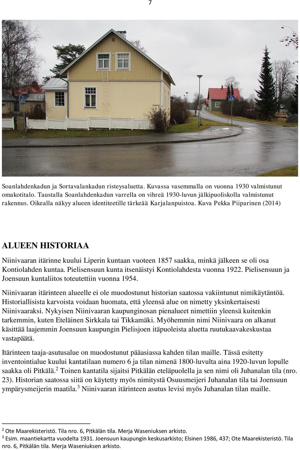 Kuva Pekka Piiparinen (2014) ALUEEN HISTORIAA Niinivaaran itärinne kuului Liperin kuntaan vuoteen 1857 saakka, minkä jälkeen se oli osa Kontiolahden kuntaa.