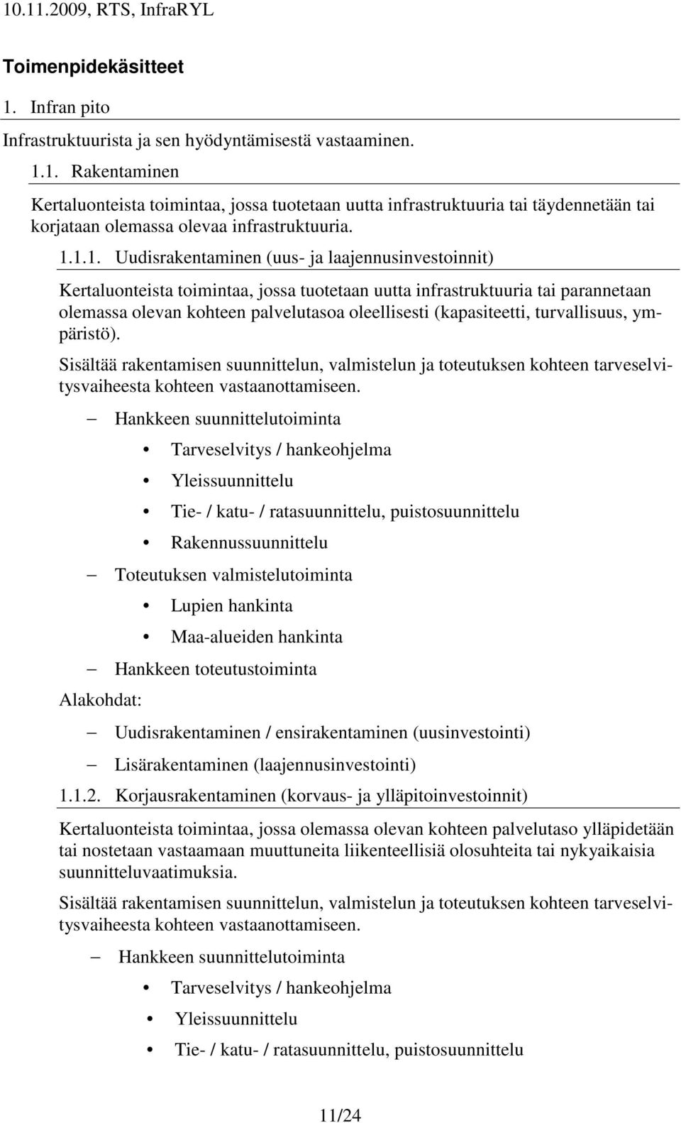 (kapasiteetti, turvallisuus, ympäristö). Sisältää rakentamisen suunnittelun, valmistelun ja toteutuksen kohteen tarveselvitysvaiheesta kohteen vastaanottamiseen.