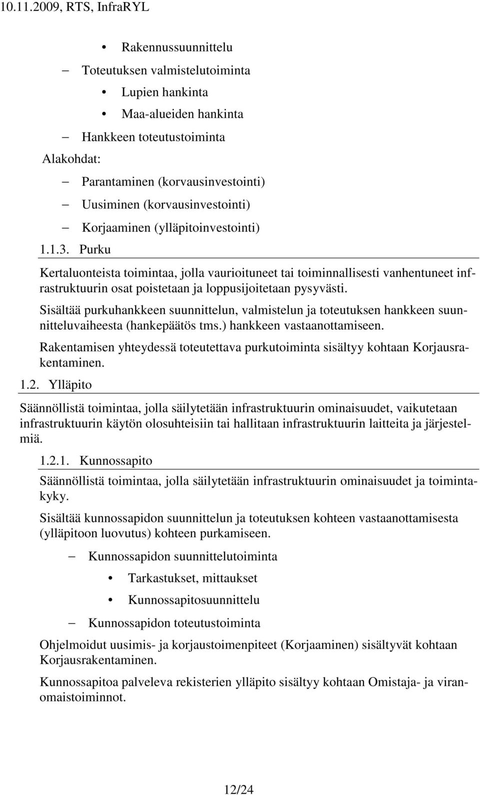 Sisältää purkuhankkeen suunnittelun, valmistelun ja toteutuksen hankkeen suunnitteluvaiheesta (hankepäätös tms.) hankkeen vastaanottamiseen.