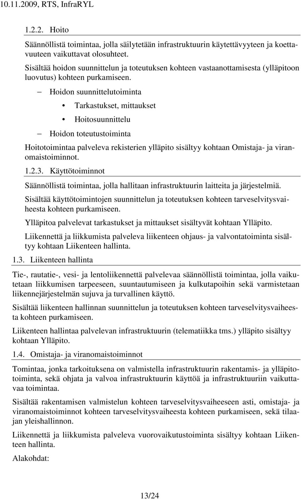 Hoidon suunnittelutoiminta Tarkastukset, mittaukset Hoitosuunnittelu Hoidon toteutustoiminta Hoitotoimintaa palveleva rekisterien ylläpito sisältyy kohtaan Omistaja- ja viranomaistoiminnot. 1.2.3.