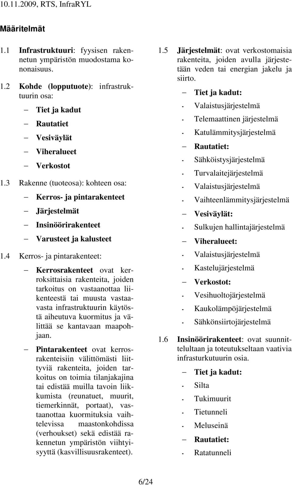 4 Kerros- ja pintarakenteet: Kerrosrakenteet ovat kerroksittaisia rakenteita, joiden tarkoitus on vastaanottaa liikenteestä tai muusta vastaavasta infrastruktuurin käytöstä aiheutuva kuormitus ja