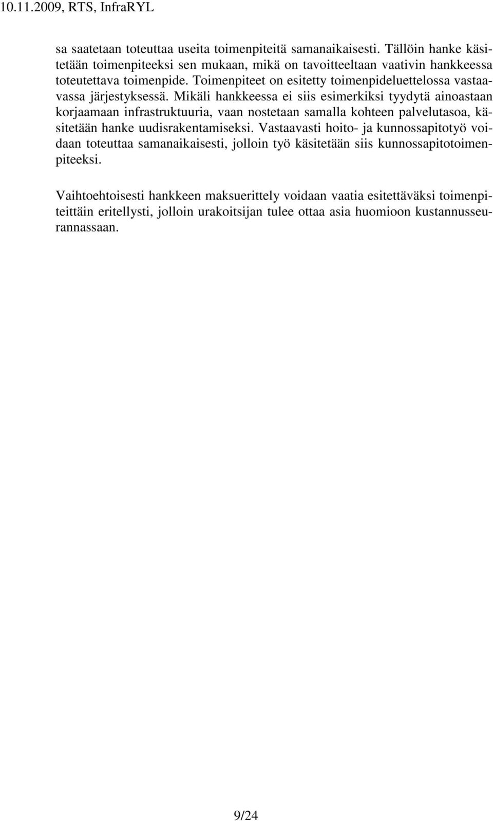 Mikäli hankkeessa ei siis esimerkiksi tyydytä ainoastaan korjaamaan infrastruktuuria, vaan nostetaan samalla kohteen palvelutasoa, käsitetään hanke uudisrakentamiseksi.