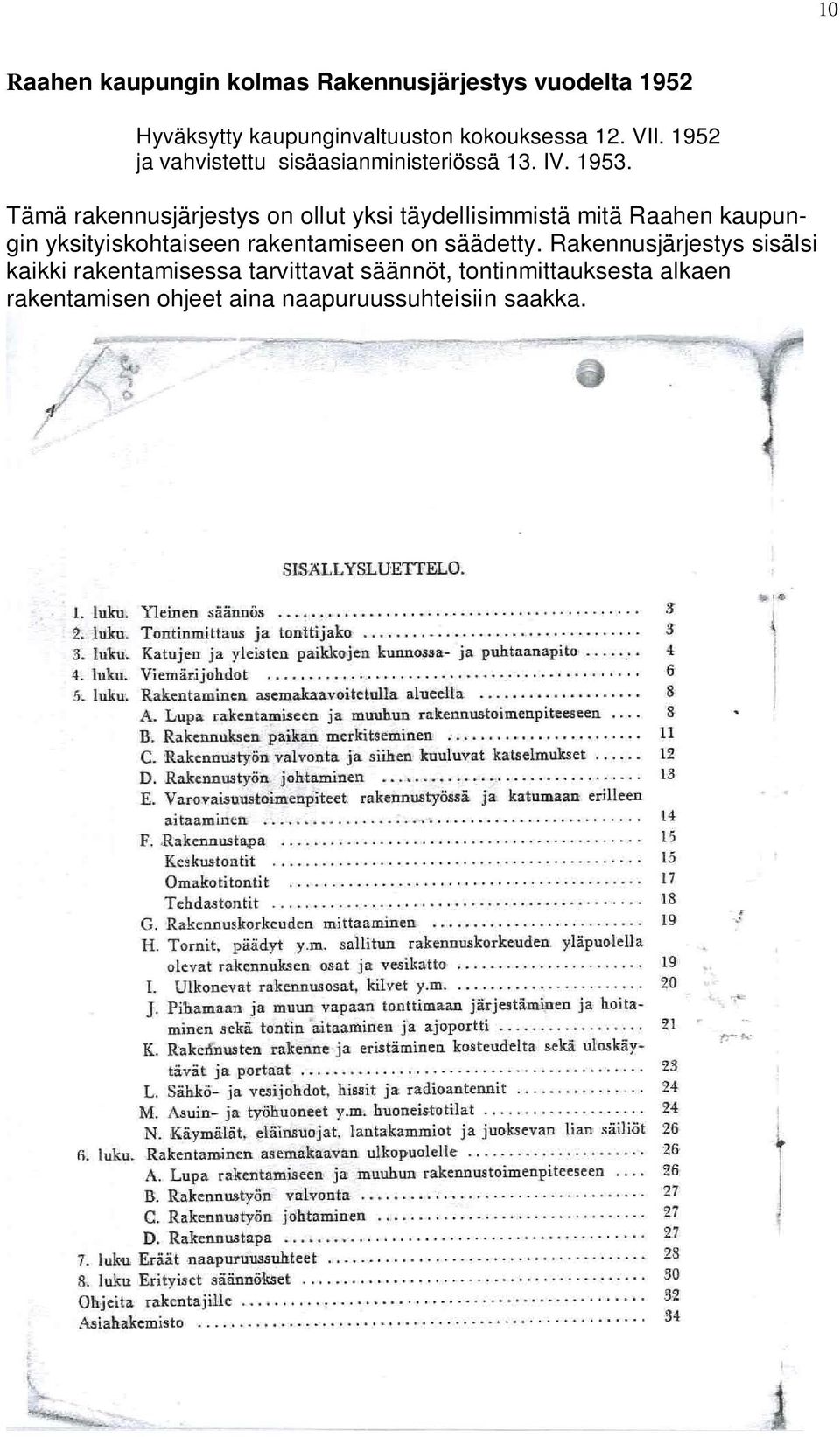 Tämä rakennusjärjestys on ollut yksi täydellisimmistä mitä Raahen kaupungin yksityiskohtaiseen rakentamiseen