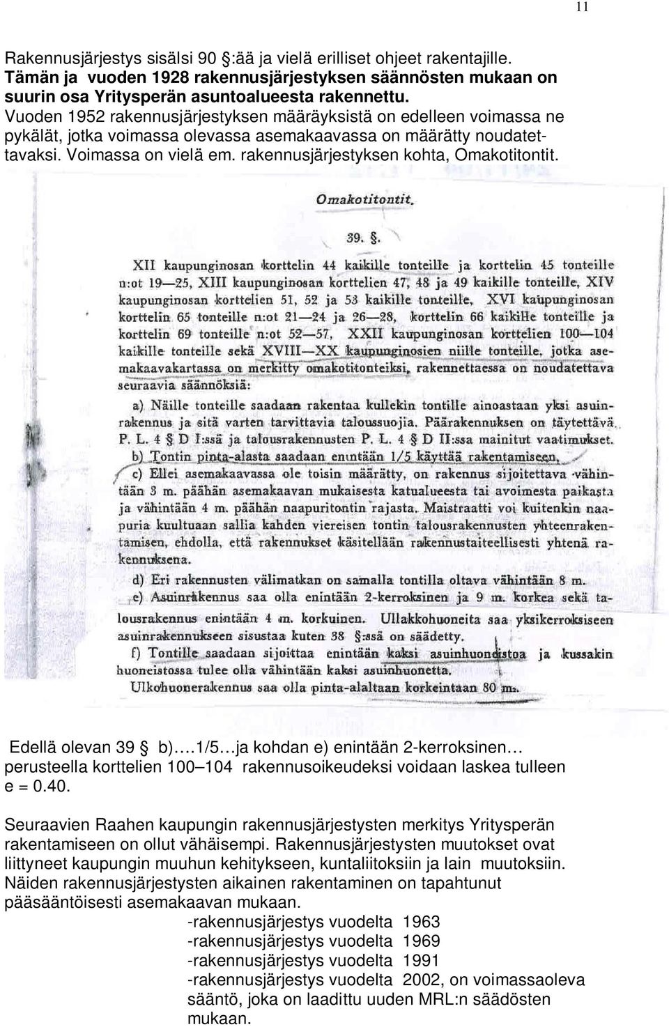 rakennusjärjestyksen kohta, Omakotitontit. Edellä olevan 39 b).1/5 ja kohdan e) enintään 2-kerroksinen perusteella korttelien 100 104 rakennusoikeudeksi voidaan laskea tulleen e = 0.40.