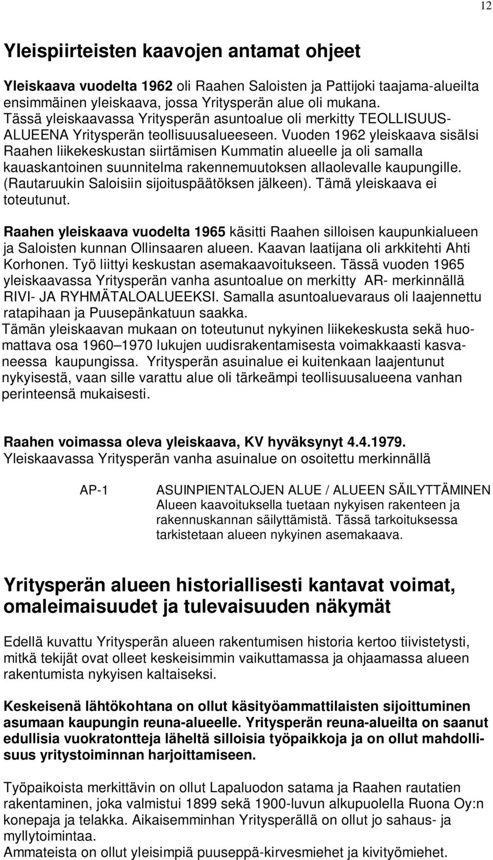 Vuoden 1962 yleiskaava sisälsi Raahen liikekeskustan siirtämisen Kummatin alueelle ja oli samalla kauaskantoinen suunnitelma rakennemuutoksen allaolevalle kaupungille.