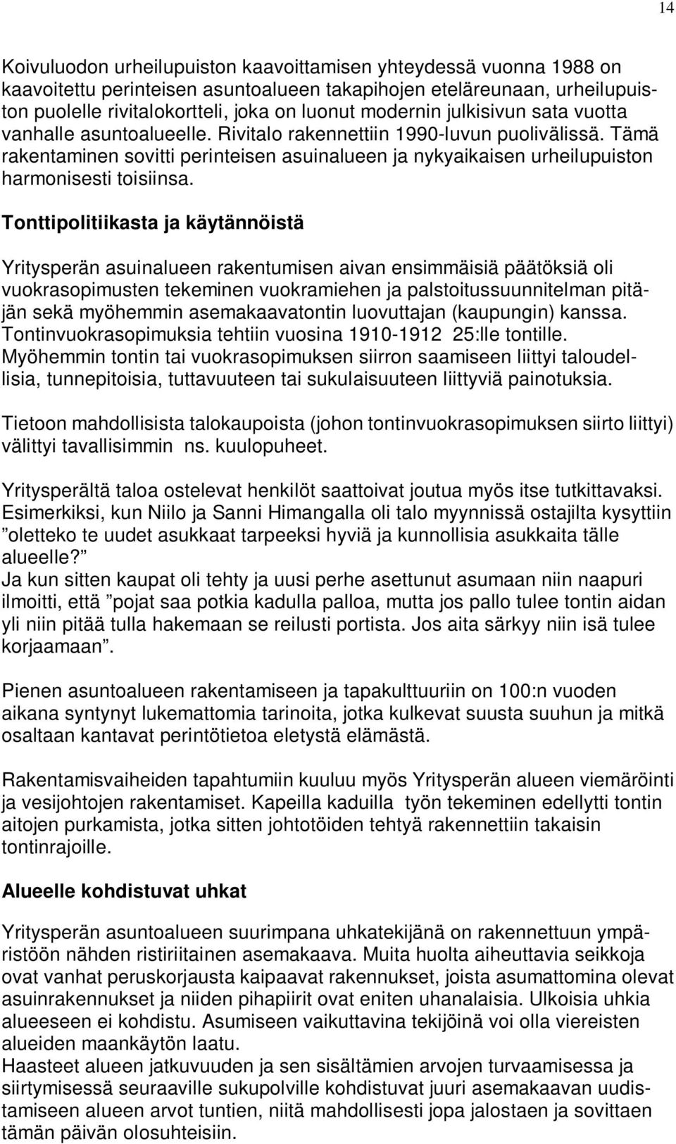 Tonttipolitiikasta ja käytännöistä Yritysperän asuinalueen rakentumisen aivan ensimmäisiä päätöksiä oli vuokrasopimusten tekeminen vuokramiehen ja palstoitussuunnitelman pitäjän sekä myöhemmin