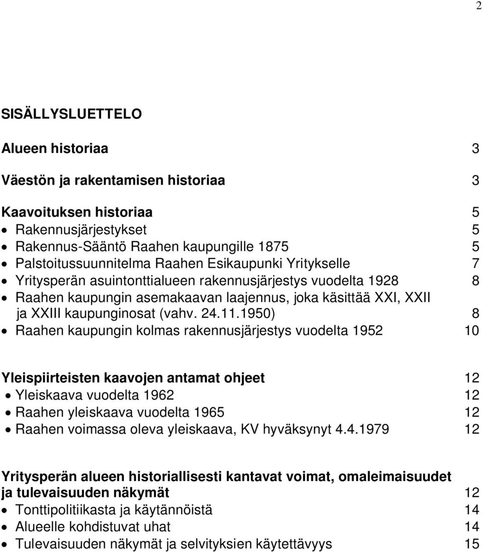1950) 8 Raahen kaupungin kolmas rakennusjärjestys vuodelta 1952 10 Yleispiirteisten kaavojen antamat ohjeet 12 Yleiskaava vuodelta 1962 12 Raahen yleiskaava vuodelta 1965 12 Raahen voimassa oleva