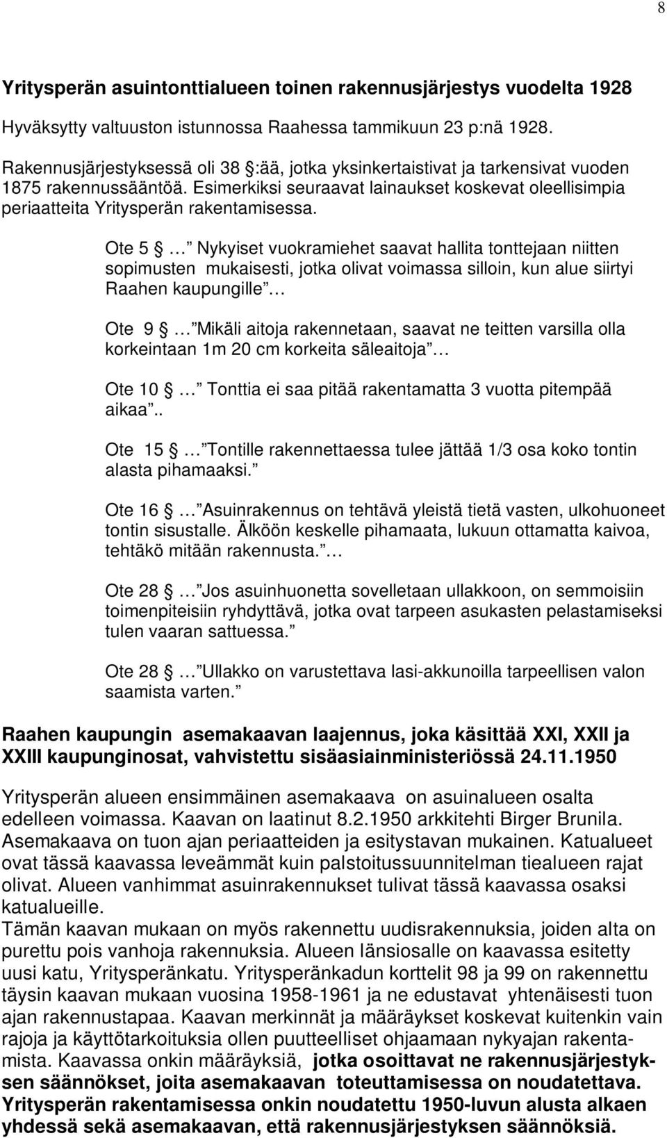 Ote 5 Nykyiset vuokramiehet saavat hallita tonttejaan niitten sopimusten mukaisesti, jotka olivat voimassa silloin, kun alue siirtyi Raahen kaupungille Ote 9 Mikäli aitoja rakennetaan, saavat ne