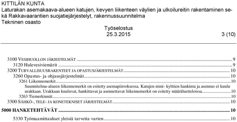 Katujen nimi- kylttien hankinta ja asennus ei kuulu urakkaan.
