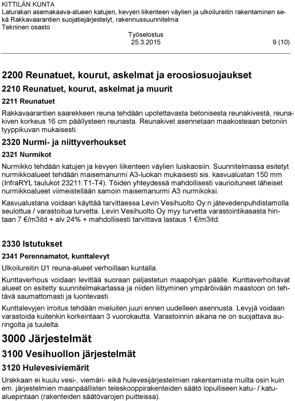 2320 Nurmi- ja niittyverhoukset 2321 Nurmikot Nurmikko tehdään katujen ja kevyen liikenteen väylien luiskaosiin. Suunnitelmassa esitetyt nurmikkoalueet tehdään maisemanurmi A3-luokan mukaisesti sis.