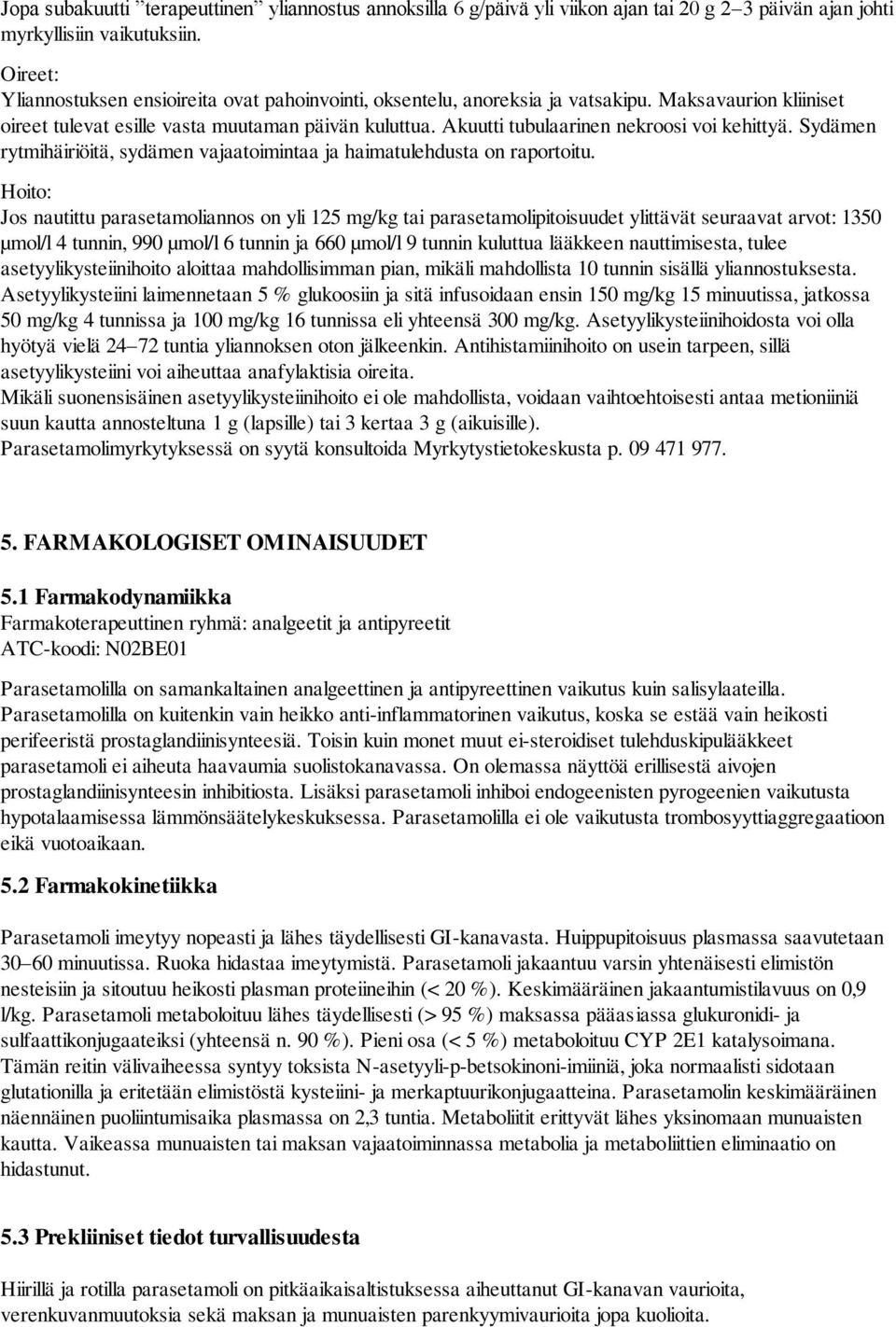Akuutti tubulaarinen nekroosi voi kehittyä. Sydämen rytmihäiriöitä, sydämen vajaatoimintaa ja haimatulehdusta on raportoitu.