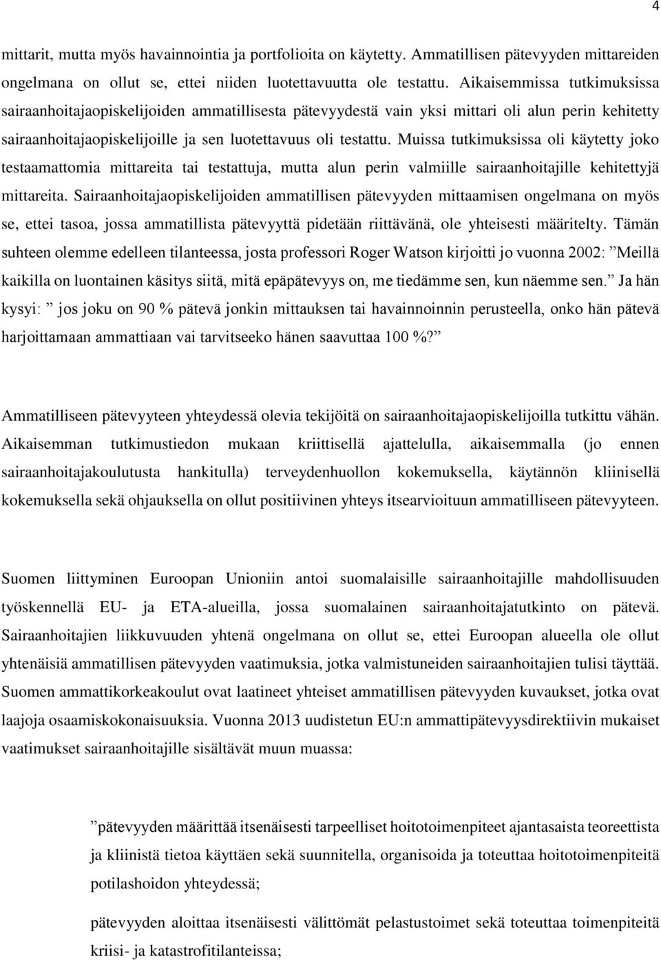 Muissa tutkimuksissa oli käytetty joko testaamattomia mittareita tai testattuja, mutta alun perin valmiille sairaanhoitajille kehitettyjä mittareita.