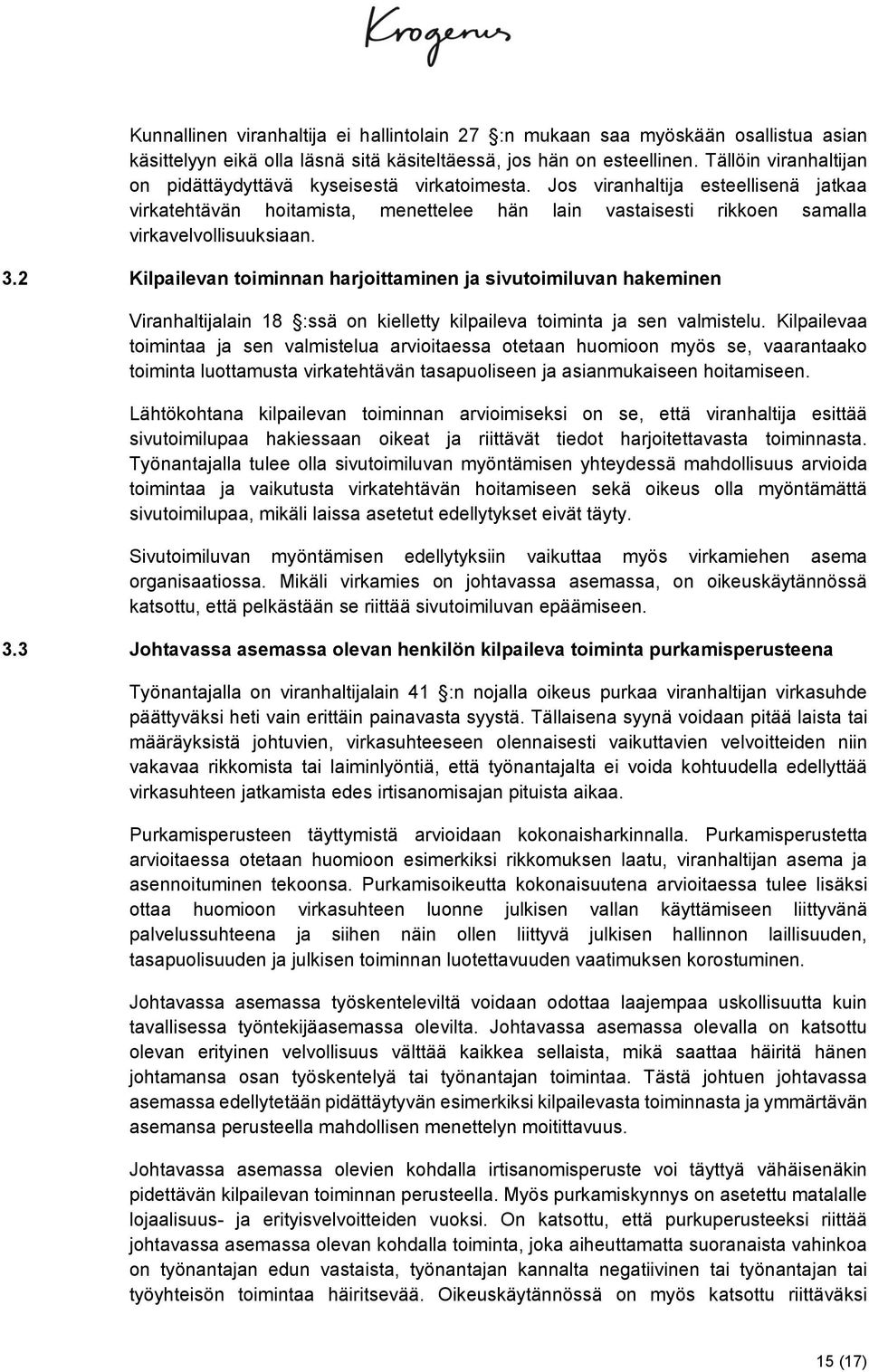 Jos viranhaltija esteellisenä jatkaa virkatehtävän hoitamista, menettelee hän lain vastaisesti rikkoen samalla virkavelvollisuuksiaan. 3.