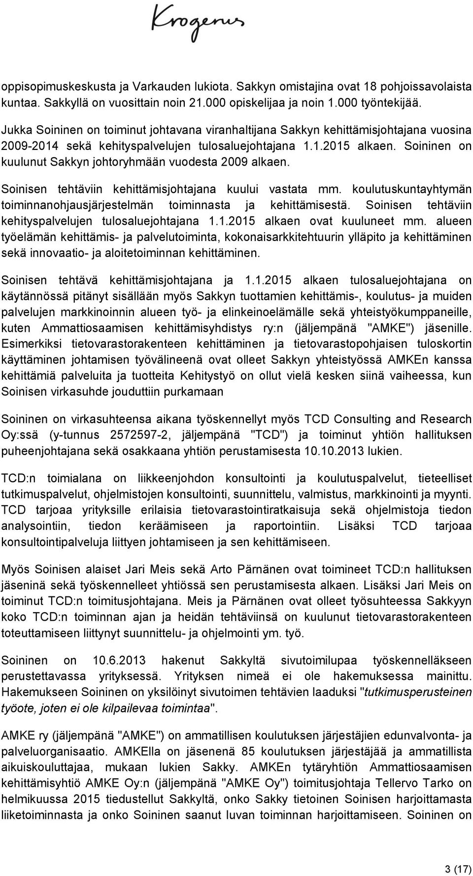 Soininen on kuulunut Sakkyn johtoryhmään vuodesta 2009 alkaen. Soinisen tehtäviin kehittämisjohtajana kuului vastata mm. koulutuskuntayhtymän toiminnanohjausjärjestelmän toiminnasta ja kehittämisestä.