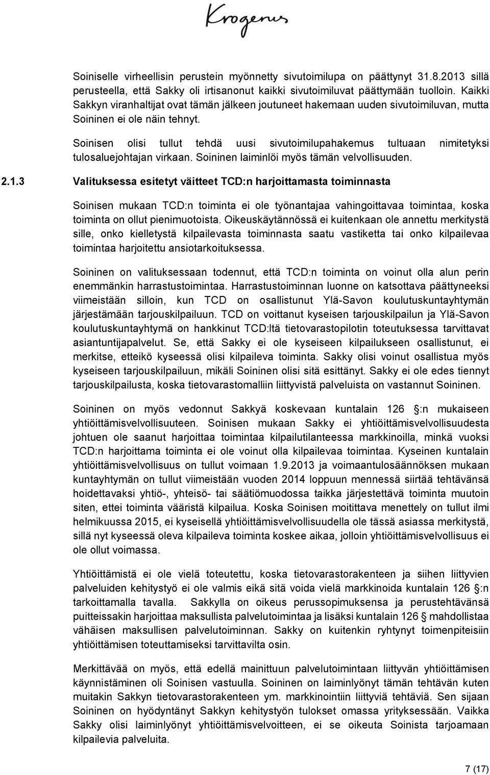 Soinisen olisi tullut tehdä uusi sivutoimilupahakemus tultuaan nimitetyksi tulosaluejohtajan virkaan. Soininen laiminlöi myös tämän velvollisuuden. 2.1.