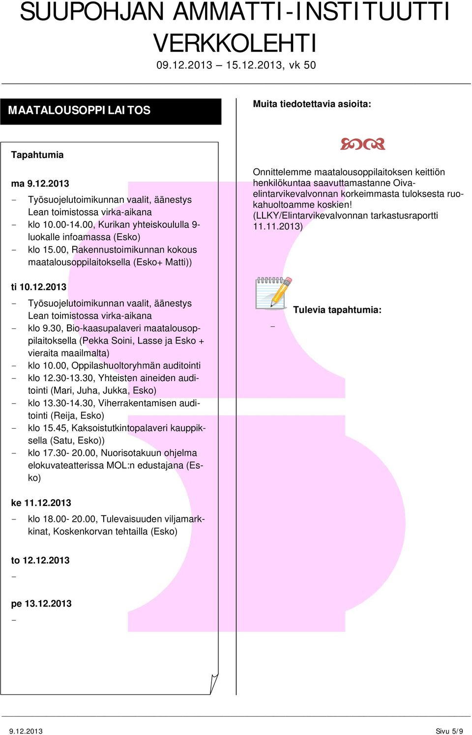 00, Rakennustoimikunnan kokous maatalousoppilaitoksella (Esko+ Matti)) Onnittelemme maatalousoppilaitoksen keittiön henkilökuntaa saavuttamastanne Oivaelintarvikevalvonnan korkeimmasta tuloksesta