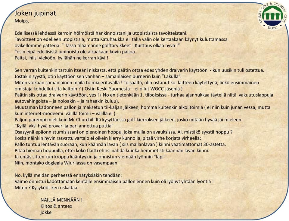 Tosin eipä edellisistä jupinoista ole aikaakaan kovin paljoa. Paitsi, hiisi vieköön, kyllähän ne kerran kävi!