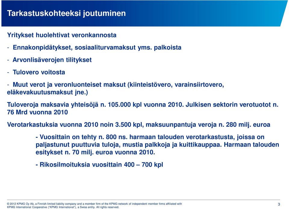 ) Tuloveroja maksavia yhteisöjä n. 105.000 kpl vuonna 2010. Julkisen sektorin verotuotot n. 76 Mrd vuonna 2010 Verotarkastuksia vuonna 2010 noin 3.