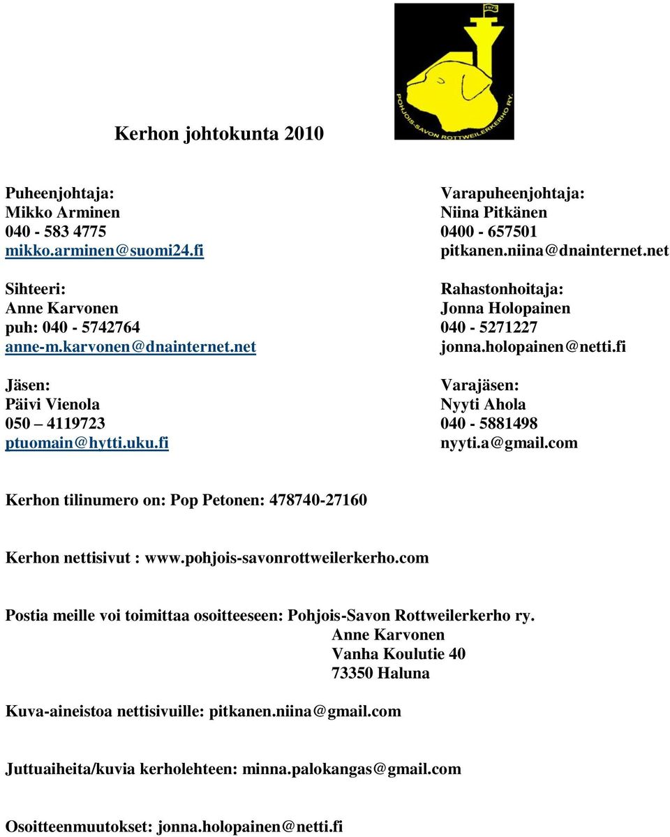 fi Jäsen: Varajäsen: Päivi Vienola Nyyti Ahola 050 4119723 040-5881498 ptuomain@hytti.uku.fi nyyti.a@gmail.com Kerhon tilinumero on: Pop Petonen: 478740-27160 Kerhon nettisivut : www.