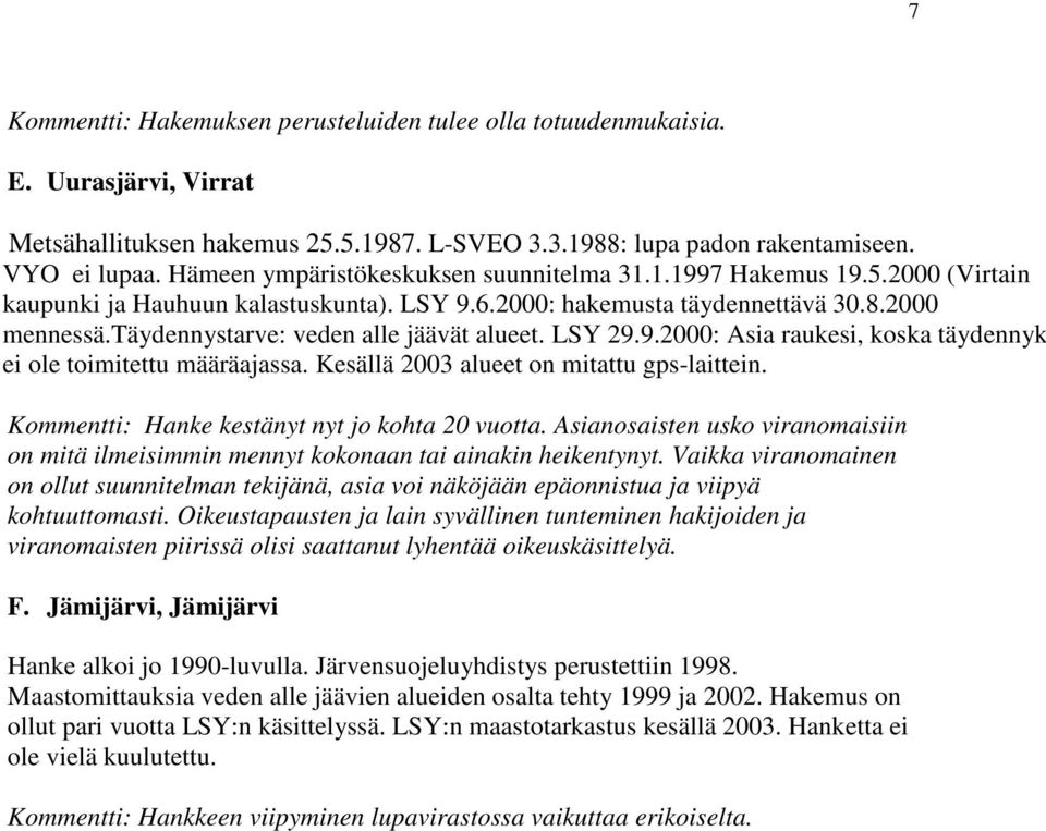 täydennystarve: veden alle jäävät alueet. LSY 29.9.2000: Asia raukesi, koska täydennyksi ei ole toimitettu määräajassa. Kesällä 2003 alueet on mitattu gps-laittein.