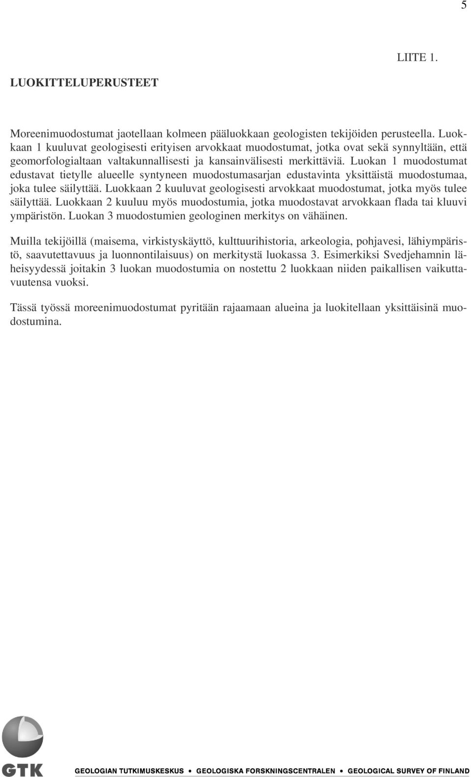 Luokan 1 muodostumat edustavat tietylle alueelle syntyneen muodostumasarjan edustavinta yksittäistä muodostumaa, joka tulee säilyttää.