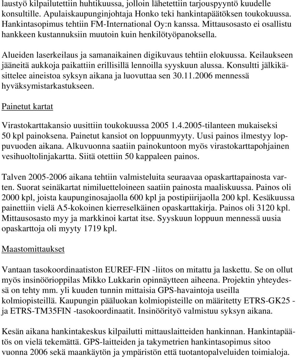 Alueiden laserkeilaus ja samanaikainen digikuvaus tehtiin elokuussa. Keilaukseen jääneitä aukkoja paikattiin erillisillä lennoilla syyskuun alussa.