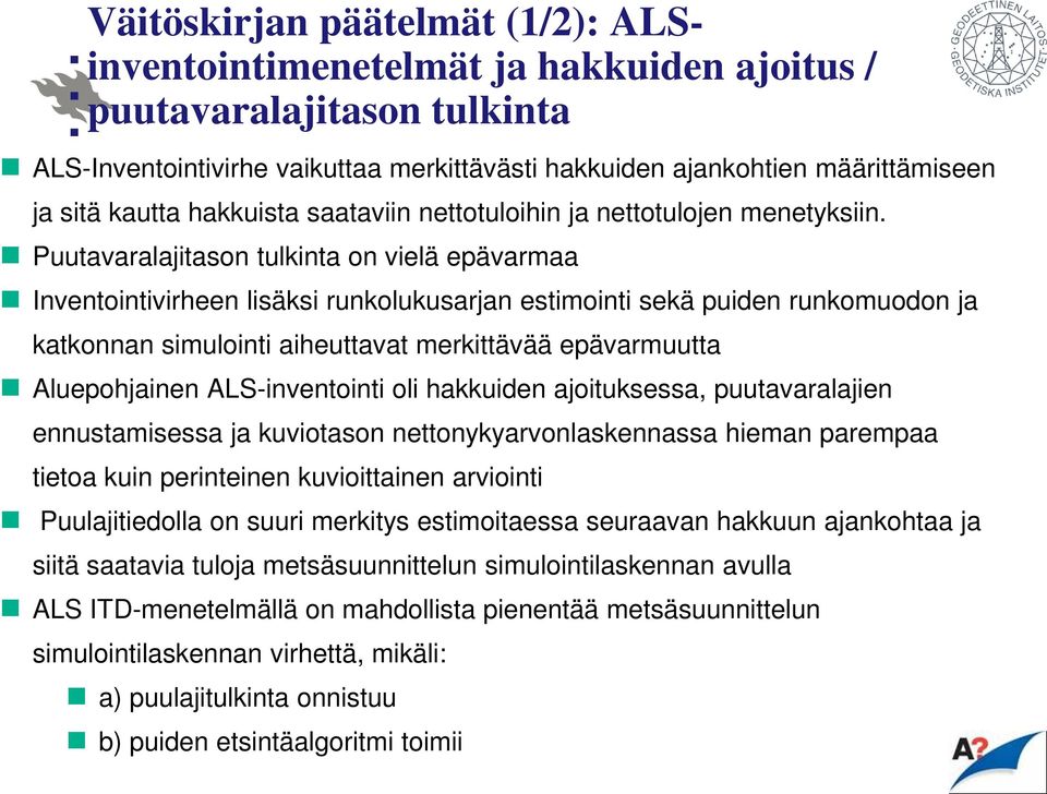 Puutavaralajitason tulkinta on vielä epävarmaa Inventointivirheen lisäksi runkolukusarjan estimointi sekä puiden runkomuodon ja katkonnan simulointi aiheuttavat merkittävää epävarmuutta Aluepohjainen